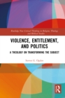 Image for Violence, entitlement, and politics: a theology on transforming the subject