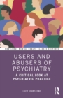 Image for Users and Abusers of Psychiatry: A Critical Look at Psychiatric Practice