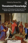 Image for Threatened knowledge: practices of knowing and ignoring from the Middle Ages to the twentieth century