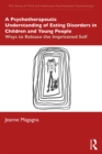 Image for A psychotherapeutic understanding of eating disorders in children and young people: ways to release the imprisoned self