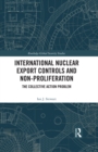 Image for International nuclear export controls and non-proliferation: the collective action problem