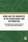 Image for Rome and the Maronites in the Renaissance and Reformation: The Formation of Religious Identity in the Early Modern Mediterranean