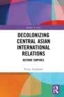 Image for Decolonizing Central Asian International Relations: Beyond Empires