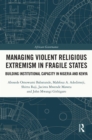 Image for Managing Violent Religious Extremism in Fragile States: Building Institutional Capacity in Nigeria and Kenya