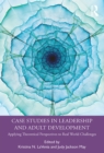 Image for Case studies in leadership and adult development: applying theoretical perspectives to real world challenges