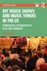 Image for DIY House Shows and Music Venues in the US: Ethnographic Explorations of Place and Community