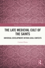 Image for The Late Medieval Cult of the Saints: Universal Developments Within Local Contexts
