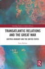 Image for Transatlantic relations and the Great War: Austria-Hungary and the United States
