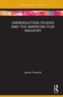 Image for Unproduction Studies and the American Film Industry