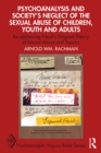 Image for Psychoanalysis and Society&#39;s Neglect of the Sexual Abuse of Children, Youth and Adults: Re-Addressing Freud&#39;s Original Theory of Sexual Abuse and Trauma