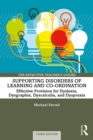 Image for Supporting disorders of learning and co-ordination: effective provision for dyslexia, dysgraphia, dyscalculia and dyspraxia