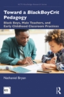 Image for Toward a BlackBoyCrit Pedagogy: Black Boys, Male Teachers, and Early Childhood Classroom Practices : 1