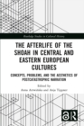 Image for The Afterlife of the Shoah in Central and Eastern European Cultures: Concepts, Problems, and the Aesthetics of Postcatastrophic Narration