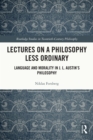 Image for Lectures on a philosophy less ordinary: language and morality in J. L. Austin&#39;s philosophy