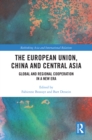 Image for The European Union, China and Central Asia: Global and Regional Cooperation in a New Era