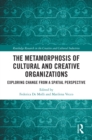 Image for The Metamorphosis of Cultural and Creative Organizations: Exploring Change from a Spatial Perspective