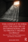 Image for The Conflict in Syria and the Failure of International Law to Protect People Globally: Mass Atrocities, Enforced Disappearances, and Arbitrary Detentions