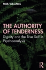 Image for The Authority of Tenderness: Dignity and the True Self in Psychoanalysis