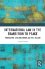 Image for International law in the transition to peace: protecting civilians under jus post bellum