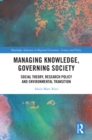 Image for Managing Knowledge, Governing Society: Social Theory, Research Policy and Environmental Transition