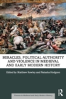 Image for Miracles, Political Authority, and Violence in Medieval and Early Modern History