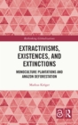 Image for Extractivisms, Existences and Extinctions: Monoculture Plantations and Amazon Deforestation