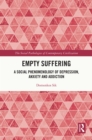 Image for Empty suffering: a social phenomenology of depression, anxiety and addiction