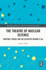 Image for The Theatre of Nuclear Science: Weapons, Power, and the Scientists Behind It All
