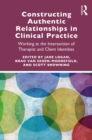 Image for Constructing authentic relationships in clinical practice: working at the intersection of therapist and client identities