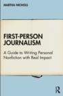 Image for First-person journalism: a guide to writing personal nonfiction with real impact