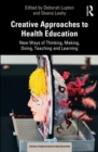 Image for Creative Approaches to Health Education: New Ways of Thinking, Making, Doing, Teaching and Learning