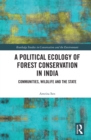 Image for A Political Ecology of Forest Conservation in India: Communities, Wildlife, and the State