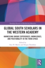 Image for Global South Scholars in the Western Academy: Harnessing Unique Experiences, Knowledges, and Positionality in the Third Space