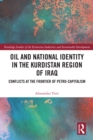 Image for Oil and National Identity in the Kurdistan Region of Iraq: Conflicts at the Frontier of Petro-Capitalism
