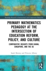 Image for Primary mathematics pedagogy at the intersection of education reform, policy, and culture: comparative insights from Ghana, Singapore, and the US