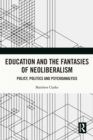 Image for Education and the Fantasies of Neoliberalism: Policy, Politics and Psychoanalysis