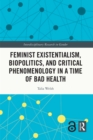 Image for Feminist existentialism, biopolitics, and critical phenomenology in a time of bad health