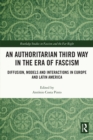 Image for An Authoritarian Third Way in the Era of Fascism: Diffusion, Models and Interactions in Europe and Latin America