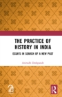 Image for The Practice of History in India: Essays in Search of a New Past
