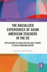 Image for The Racialized Experiences of Asian American Teachers in the US: Applications of Asian Critical Race Theory to Resist Marginalization