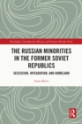Image for The Russian minorities in the former Soviet republics: secession, integration, and homeland