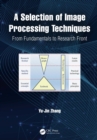 Image for A selection of image processing techniques: from fundamental to research front