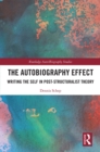 Image for The Autobiography Effect: Writing the Self in Post-Structuralist Theory