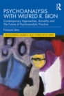 Image for Psychoanalysis with Wilfred R. Bion: Contemporary Approaches, Actuality and The Future of Psychoanalytic Practice
