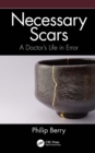 Image for Necessary scars: a doctor&#39;s life in error