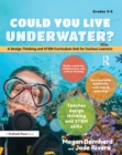 Image for Could you live underwater?: a design thinking and STEM curriculum unit for curious learners (grades 4-5)