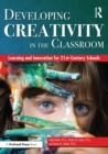 Image for Developing creativity in the classroom: learning and innovation for 21st-century schools