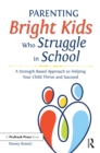 Image for Parenting bright kids who struggle in school: a strength-based approach to helping your child thrive and succeed