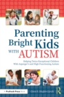 Image for Parenting bright kids with autism: helping twice-exceptional children with Asperger&#39;s and high-functioning autism
