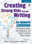 Image for Creating Strong Kids Through Writing: 30-Minute Lessons That Build Empathy, Self-Awareness, and Social-Emotional Understanding in Grades 4-8